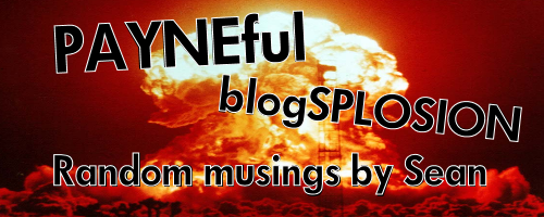 The PAYNEful blogSPLOSION - Random musings by Sean